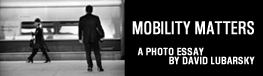 MOBILITY MATTERS - A PHOTO ESSAY BY DAVID LUBARSKY